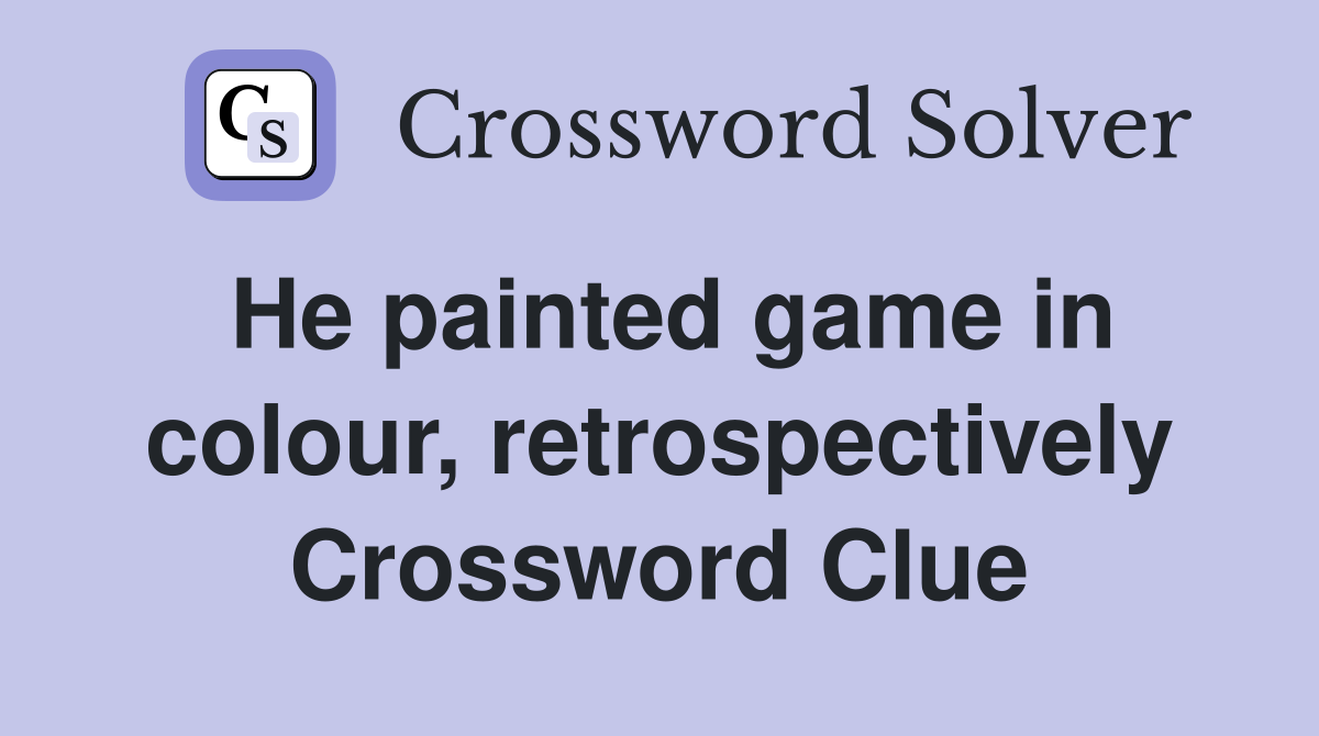 He painted game in colour, retrospectively Crossword Clue