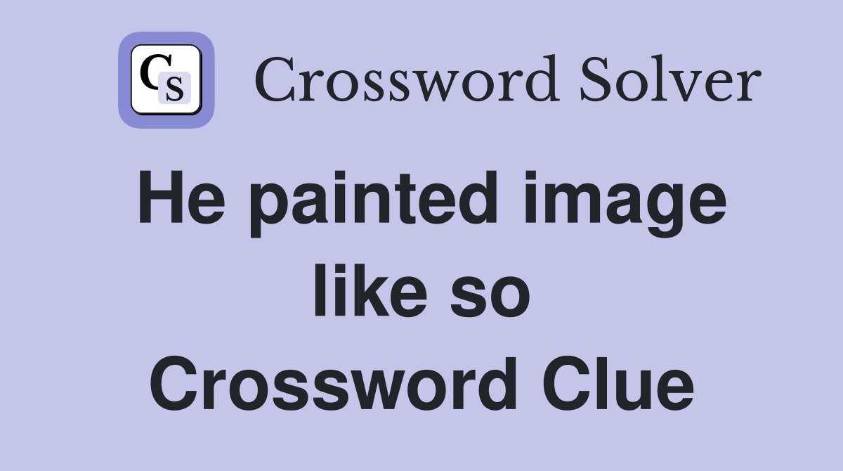 He painted image like so Crossword Clue