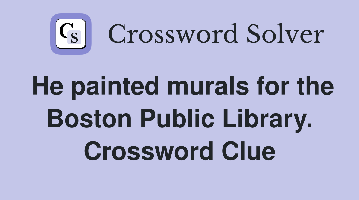 He painted murals for the Boston Public Library. Crossword Clue