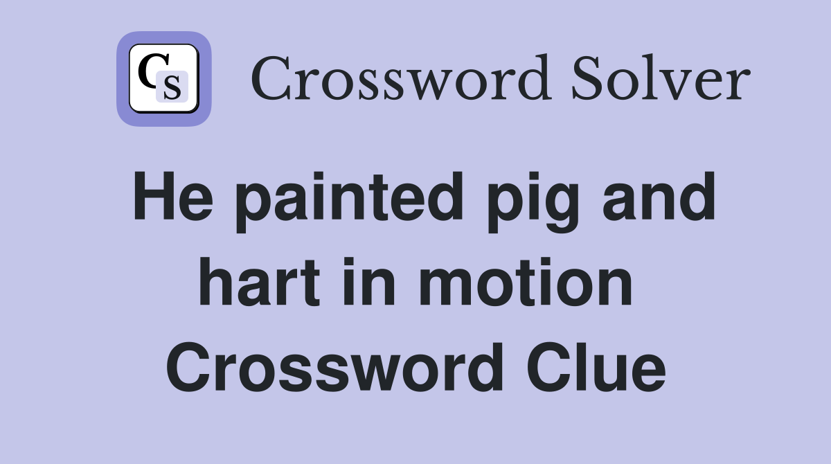 He painted pig and hart in motion Crossword Clue