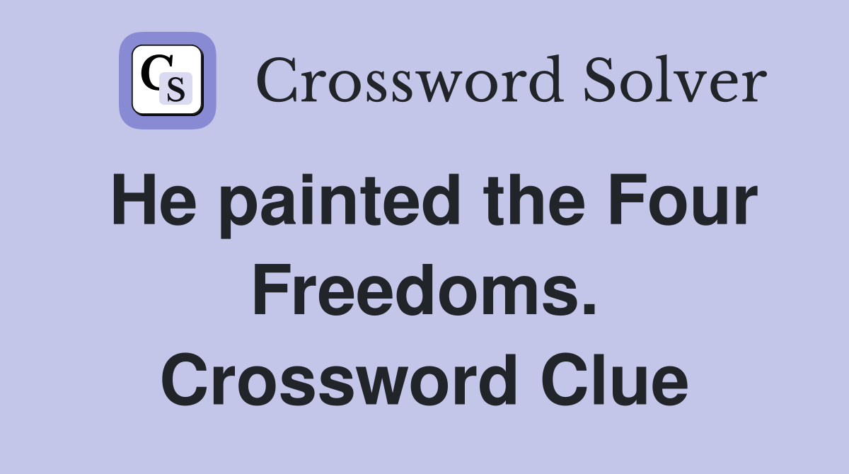 He painted the Four Freedoms. Crossword Clue
