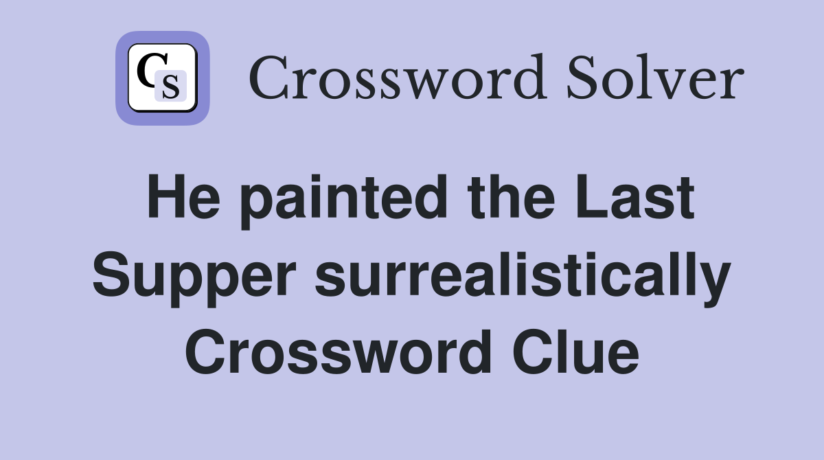He painted the Last Supper surrealistically Crossword Clue