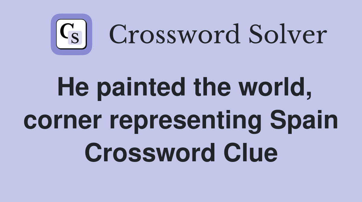 He painted the world, corner representing Spain Crossword Clue