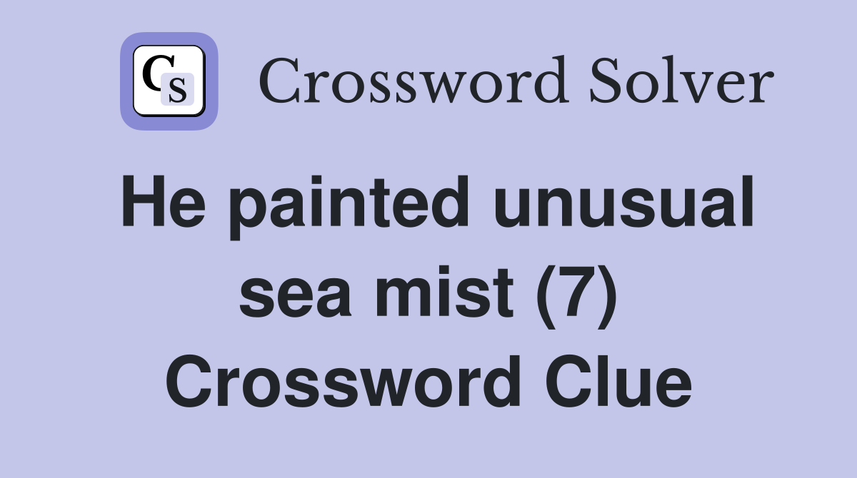 He painted unusual sea mist (7) Crossword Clue