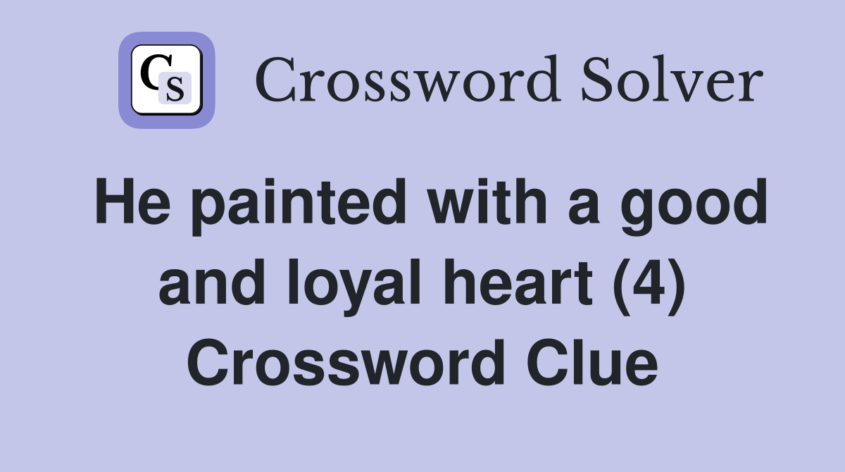 He painted with a good and loyal heart (4) Crossword Clue