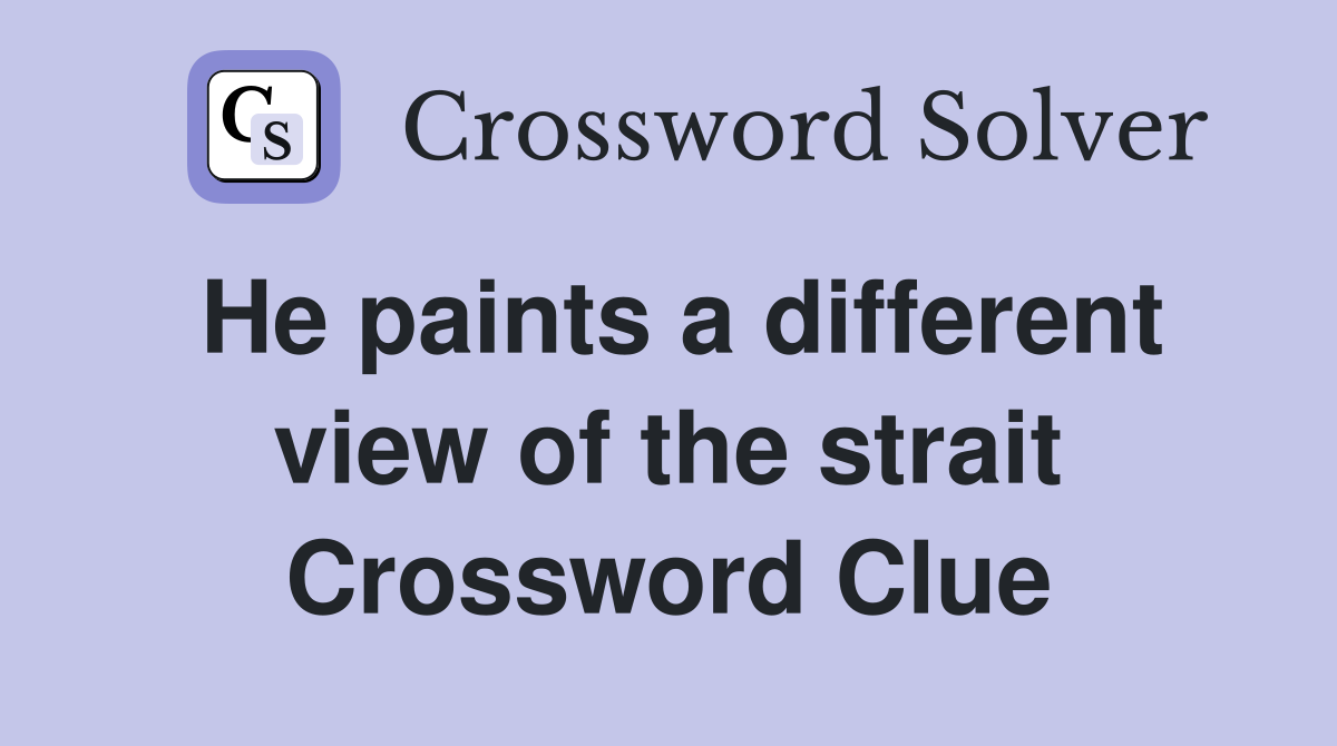 He paints a different view of the strait Crossword Clue