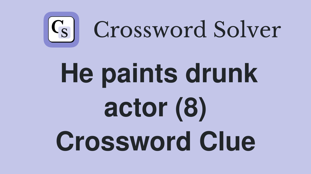 He paints drunk actor (8) Crossword Clue