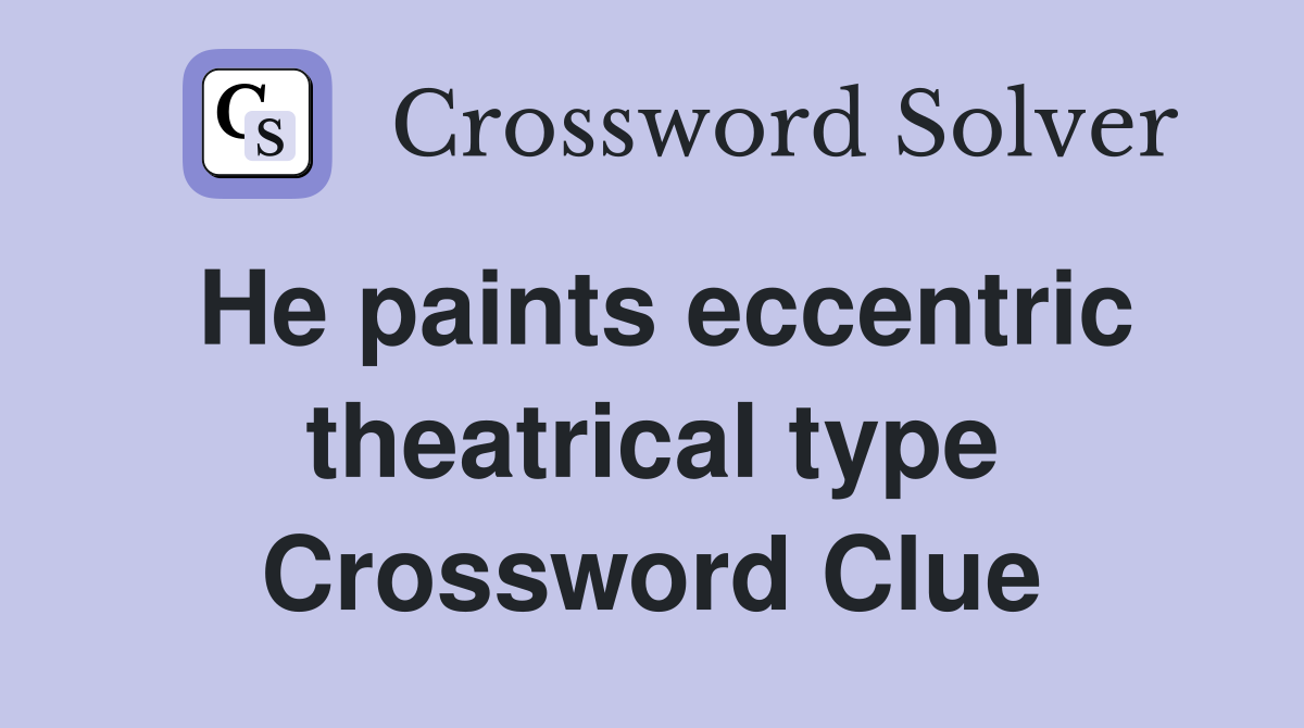 He paints eccentric theatrical type Crossword Clue