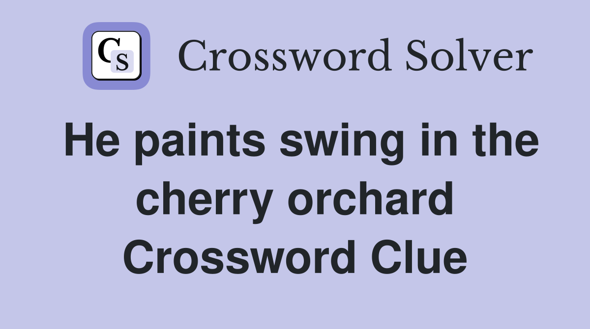 He paints swing in the cherry orchard Crossword Clue
