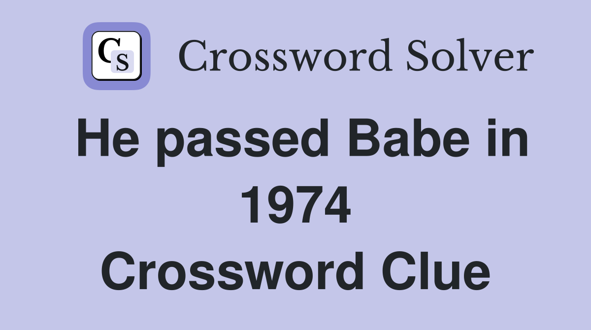 He passed Babe in 1974 Crossword Clue