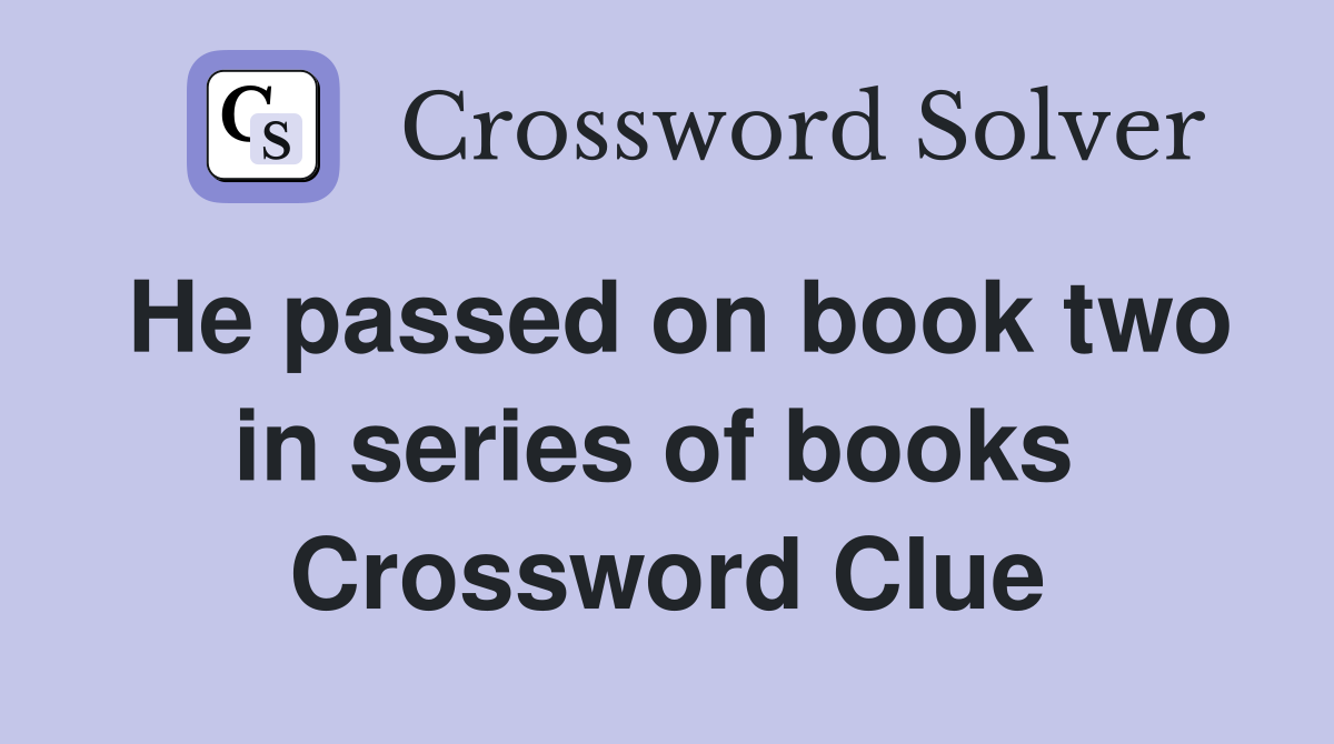 He passed on book two in series of books  Crossword Clue