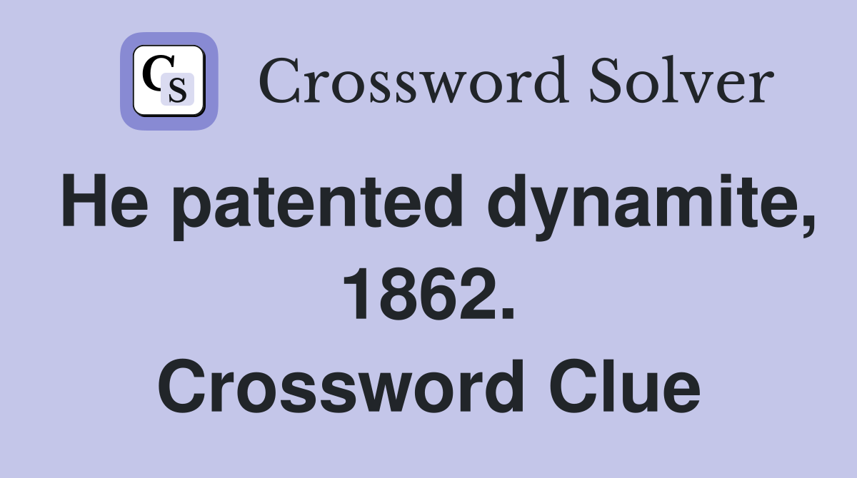 He patented dynamite, 1862. Crossword Clue