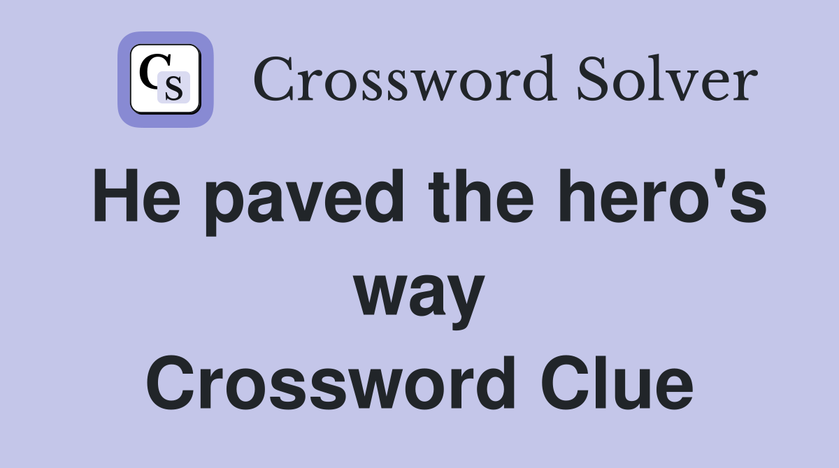 He paved the hero's way Crossword Clue