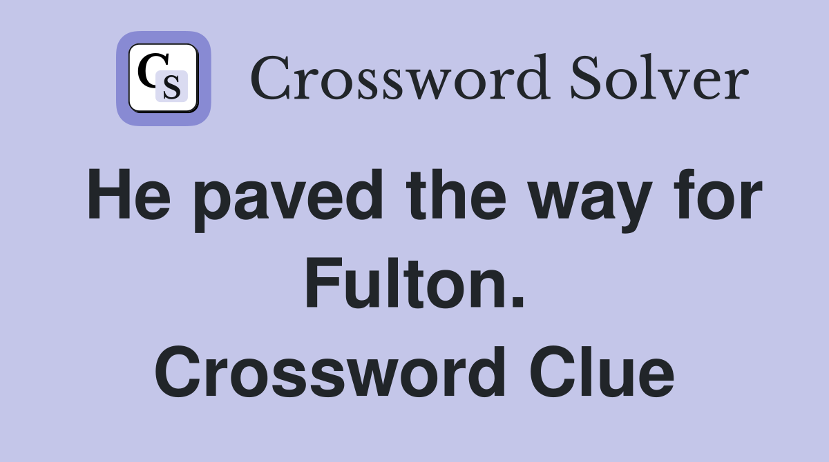 He paved the way for Fulton. Crossword Clue