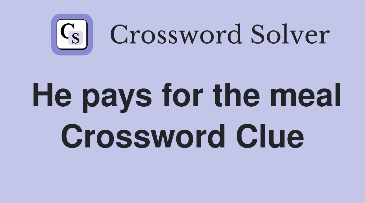 He pays for the meal Crossword Clue