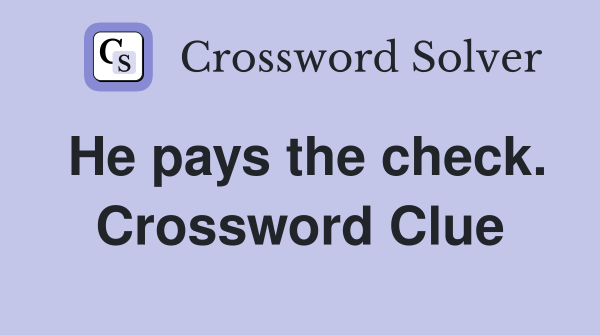 He pays the check. Crossword Clue