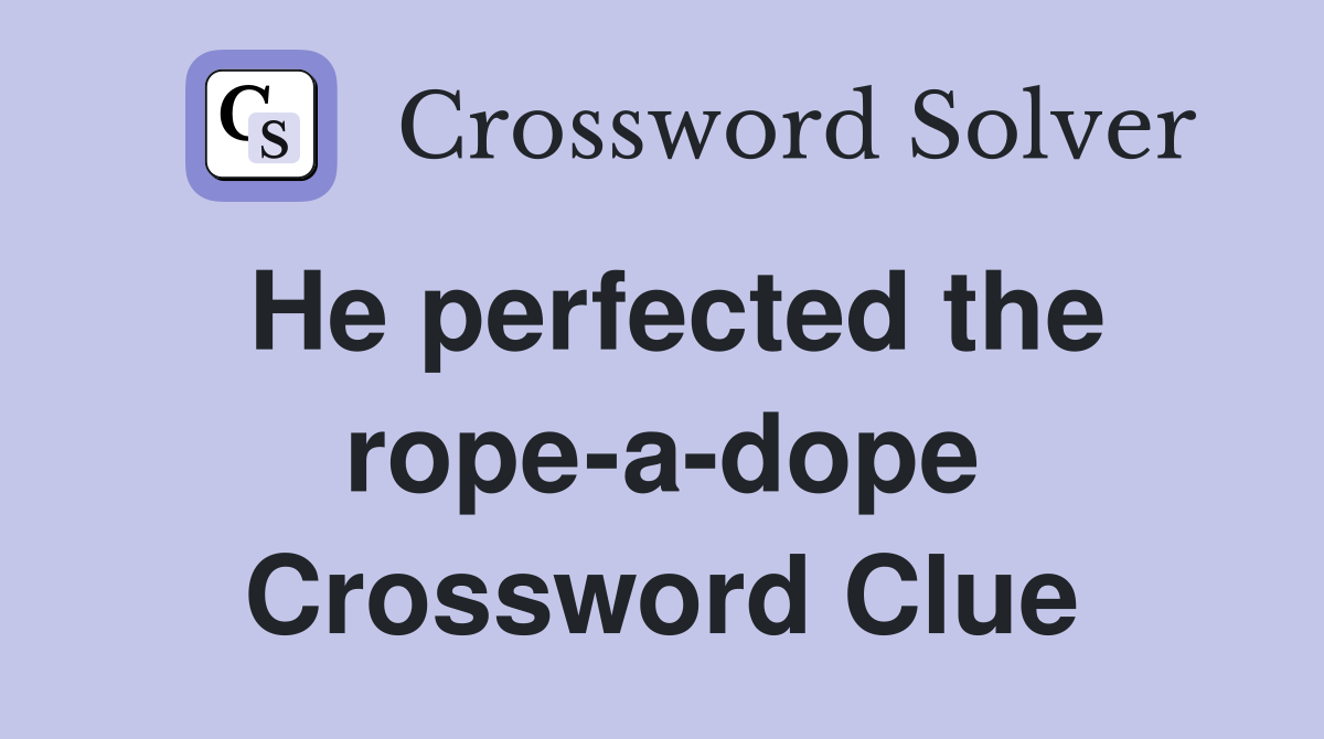 He perfected the rope-a-dope Crossword Clue