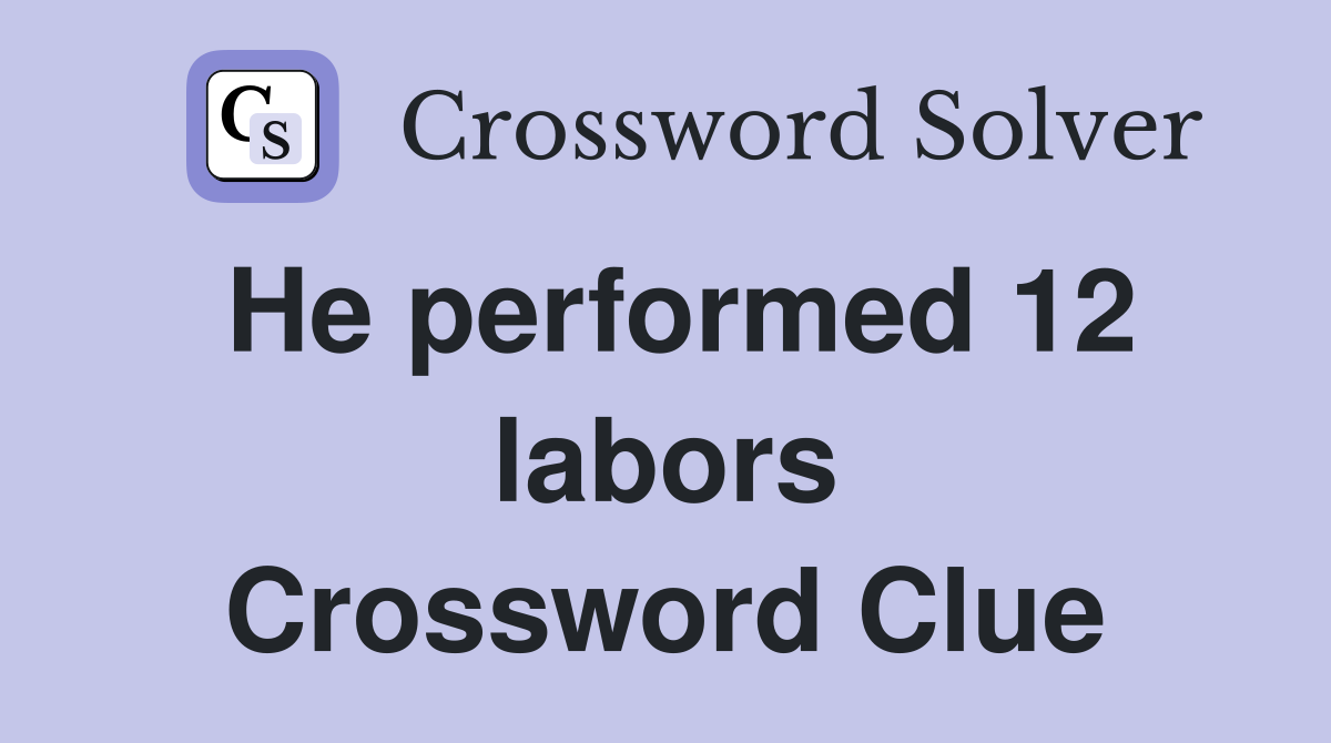 He performed 12 labors Crossword Clue