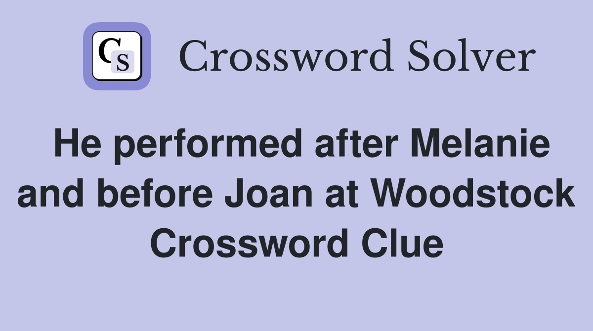 He performed after Melanie and before Joan at Woodstock Crossword Clue