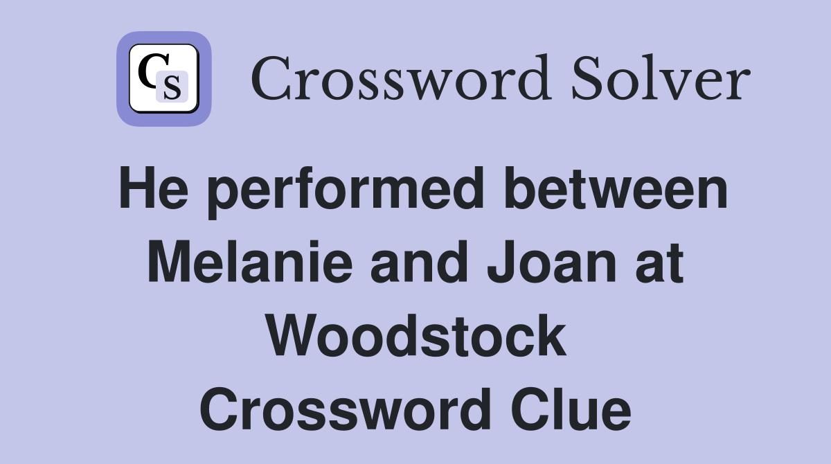He performed between Melanie and Joan at Woodstock Crossword Clue