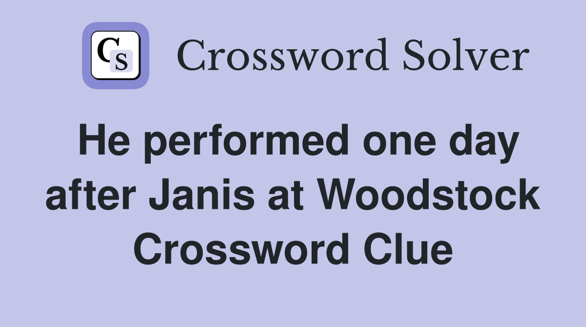 He performed one day after Janis at Woodstock Crossword Clue