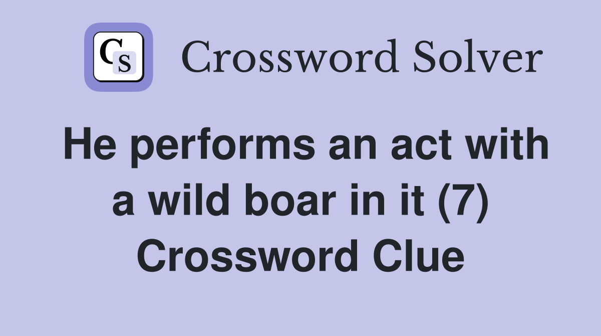 He performs an act with a wild boar in it (7) Crossword Clue