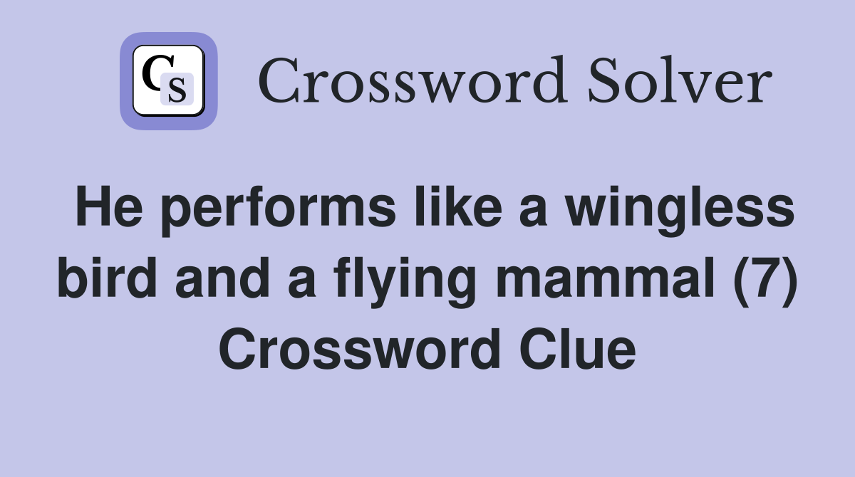He performs like a wingless bird and a flying mammal (7) Crossword Clue