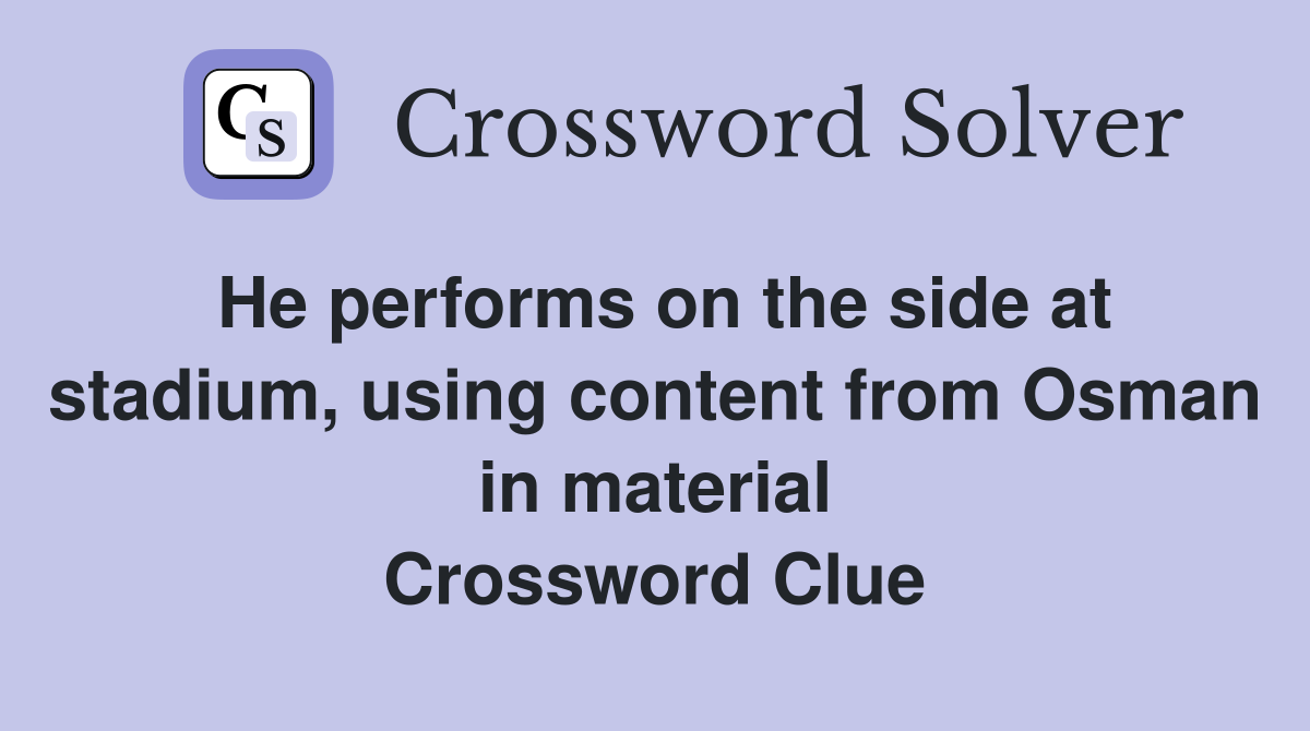 He performs on the side at stadium, using content from Osman in material Crossword Clue