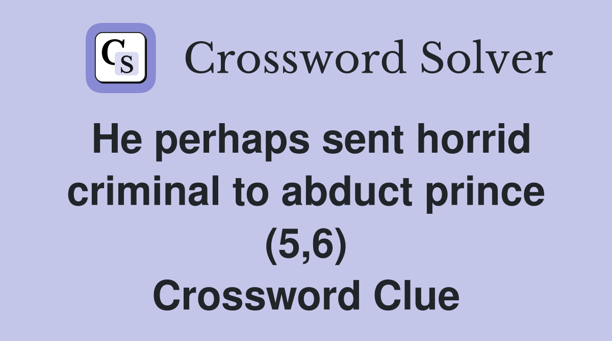 He perhaps sent horrid criminal to abduct prince (5,6) Crossword Clue
