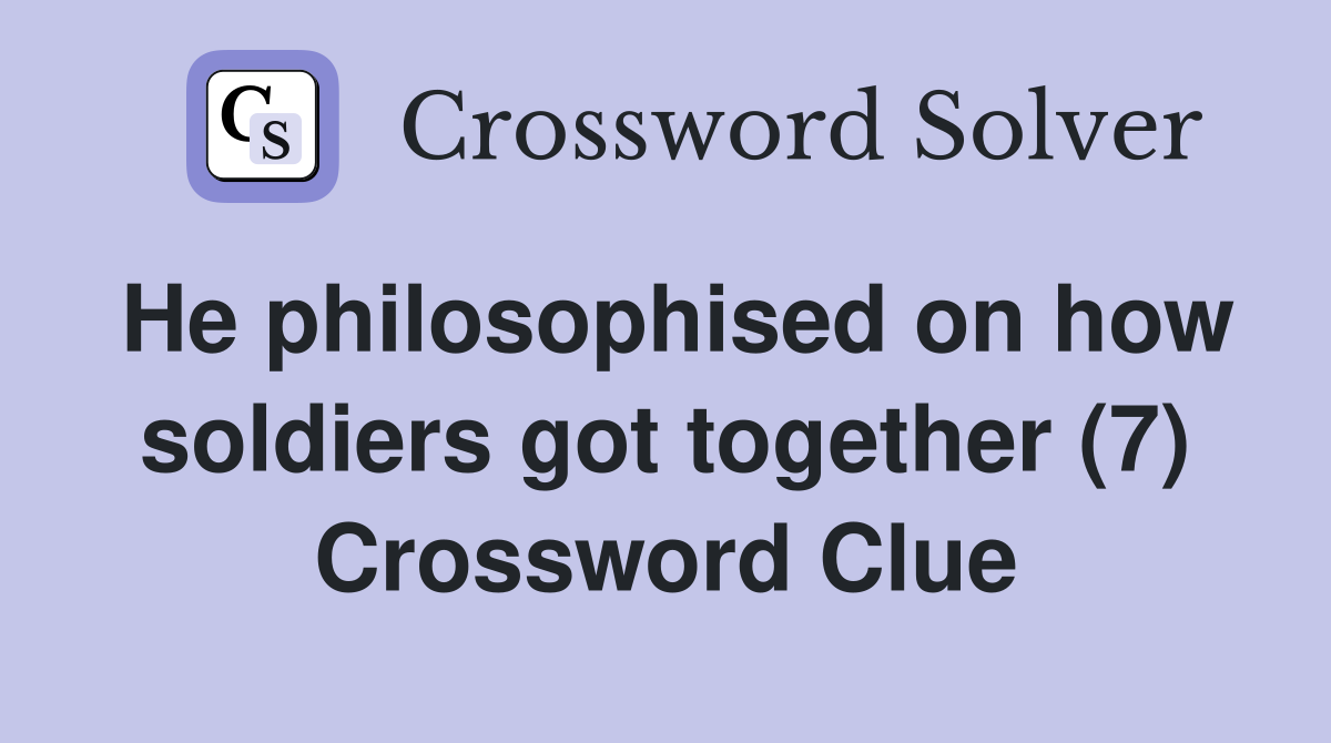 He philosophised on how soldiers got together (7) Crossword Clue