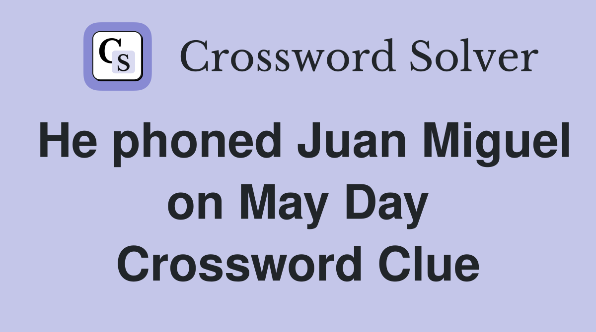 He phoned Juan Miguel on May Day Crossword Clue