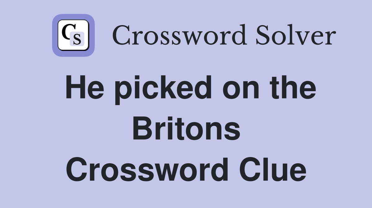 He picked on the Britons Crossword Clue