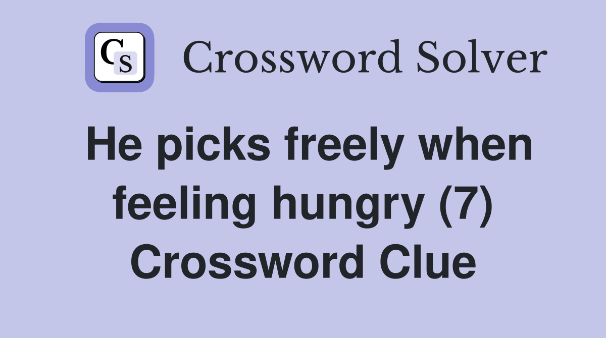 He picks freely when feeling hungry (7) Crossword Clue