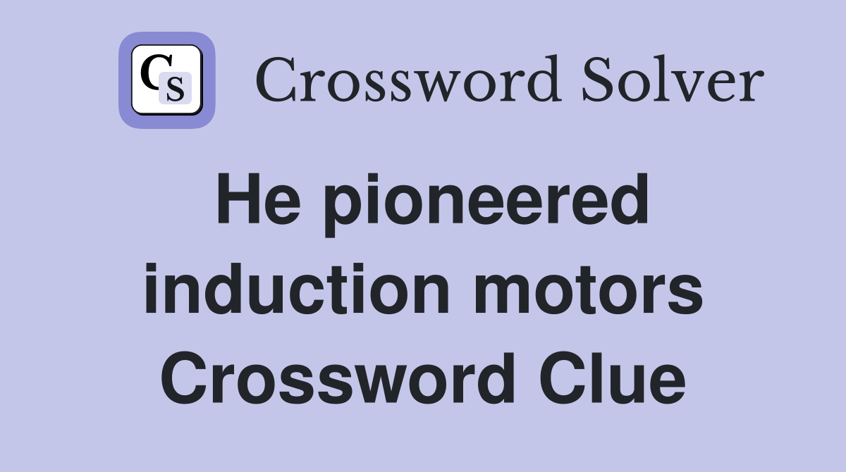 He pioneered induction motors Crossword Clue
