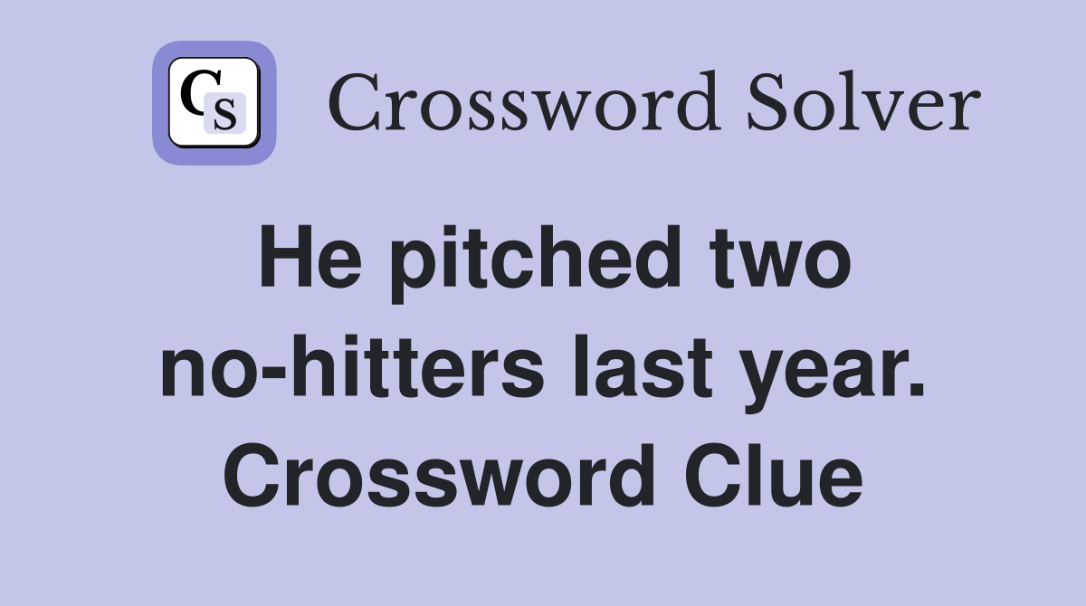 He pitched two no-hitters last year. Crossword Clue