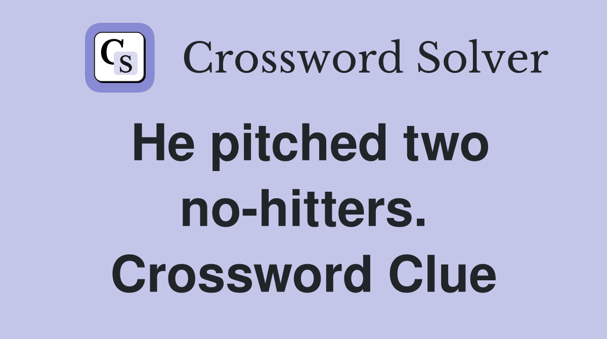 He pitched two no-hitters. Crossword Clue