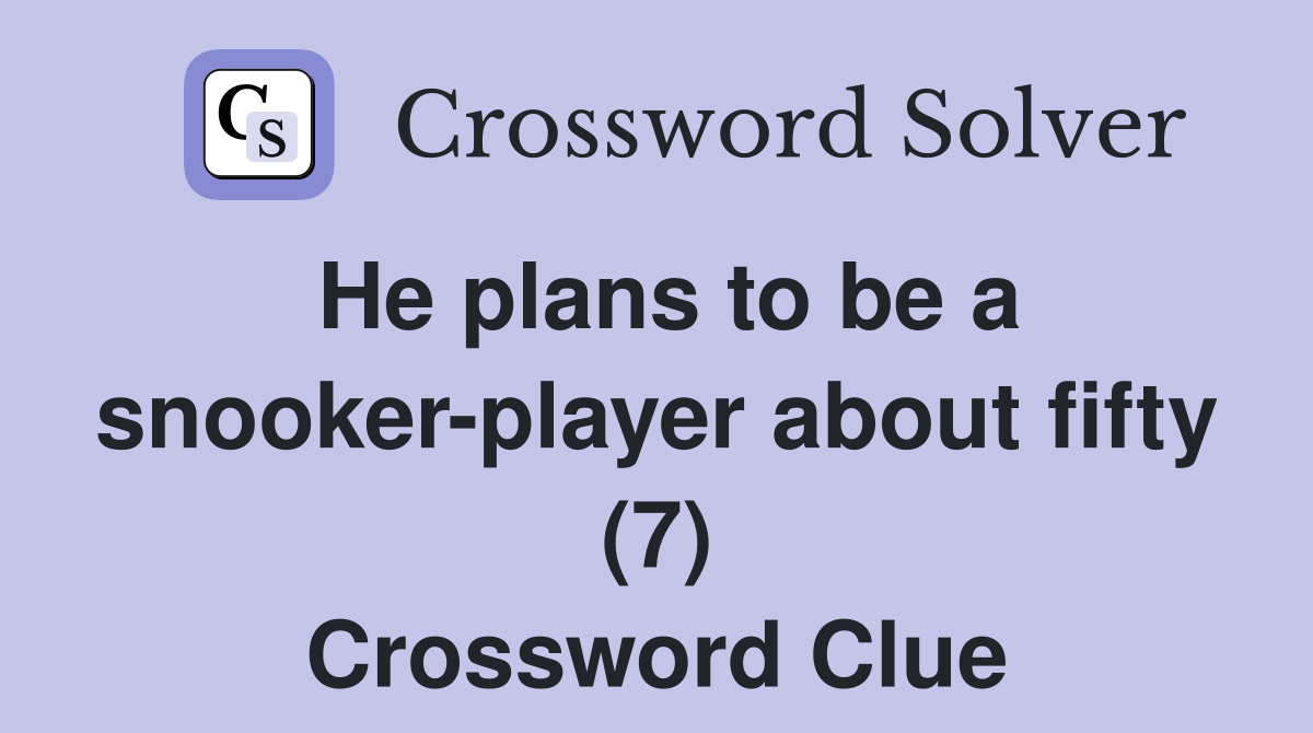 He plans to be a snooker-player about fifty (7) Crossword Clue