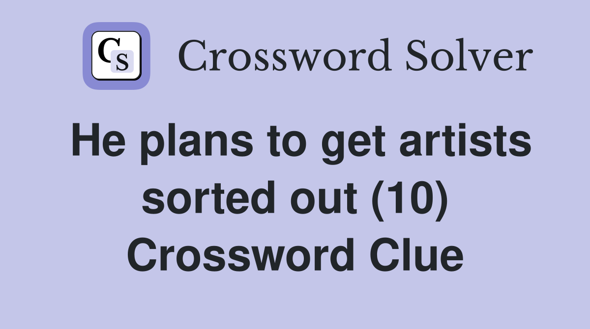 He plans to get artists sorted out (10) Crossword Clue