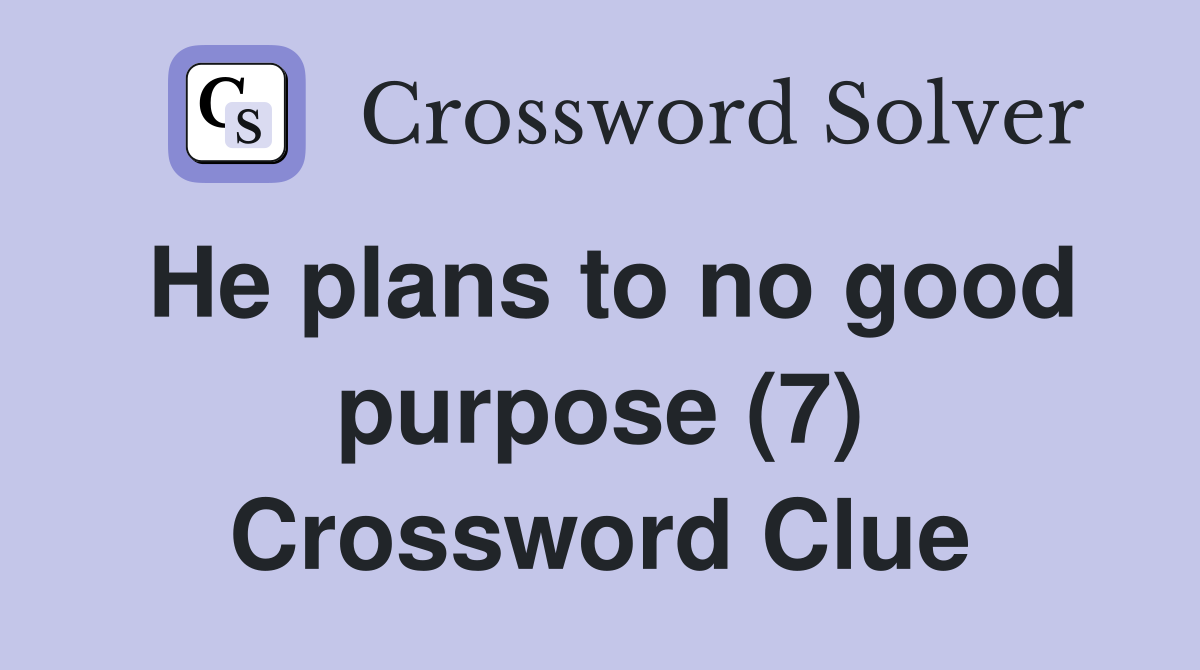 He plans to no good purpose (7) Crossword Clue