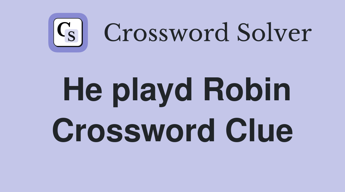 He playd Robin Crossword Clue