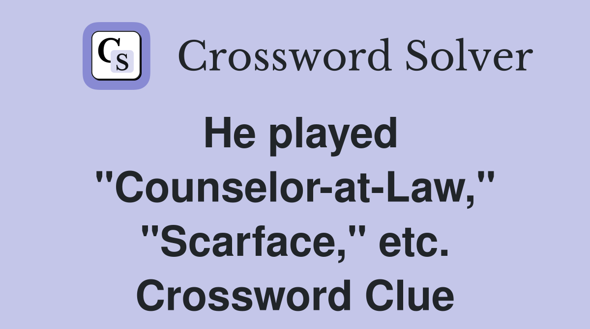 He played "Counselor-at-Law," "Scarface," etc. Crossword Clue