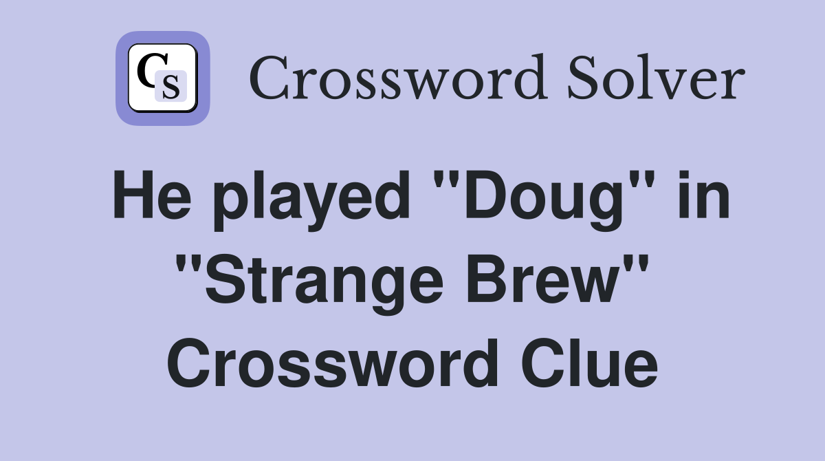 He played "Doug" in "Strange Brew" Crossword Clue