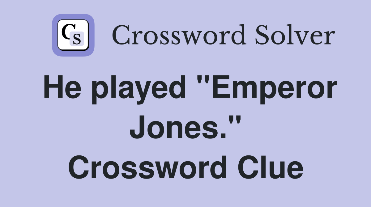He played "Emperor Jones." Crossword Clue