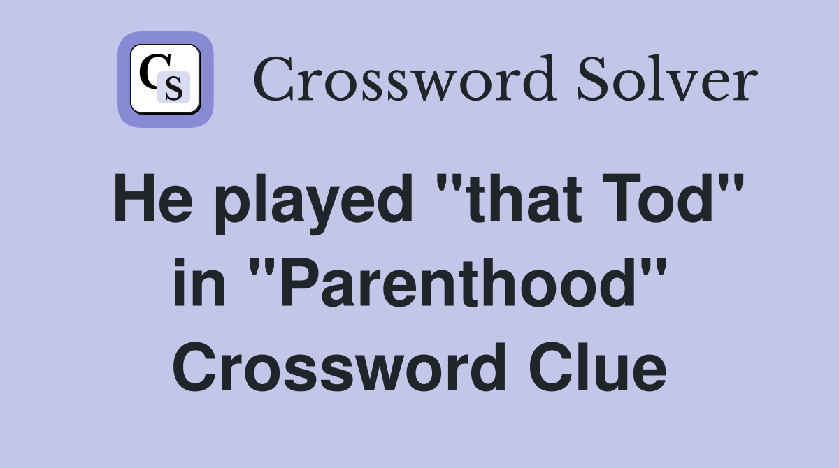 He played "that Tod" in "Parenthood" Crossword Clue