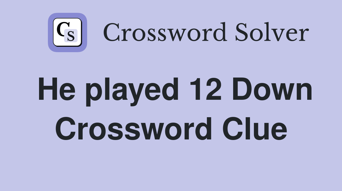 He played 12 Down Crossword Clue