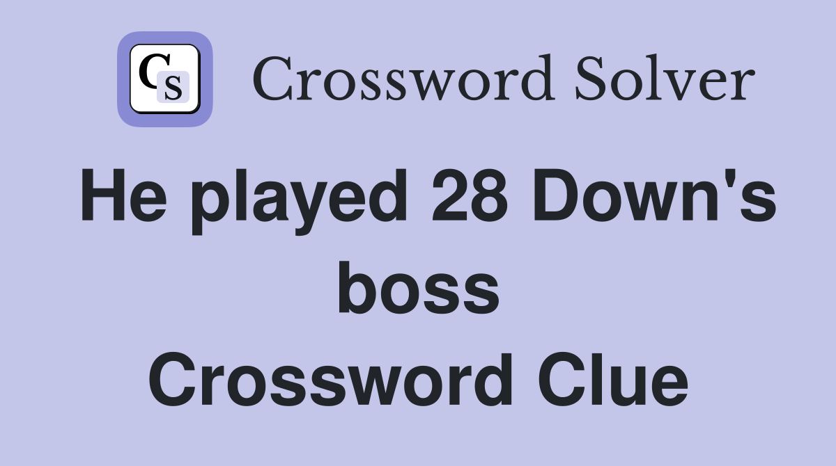 He played 28 Down's boss Crossword Clue