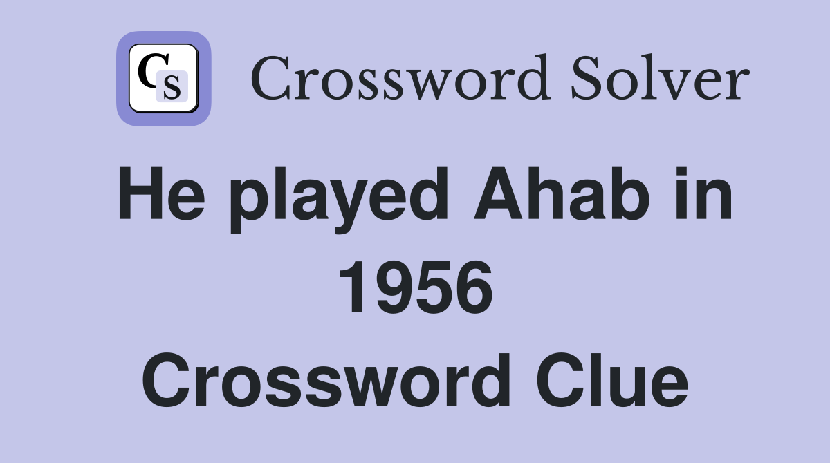 He played Ahab in 1956 Crossword Clue