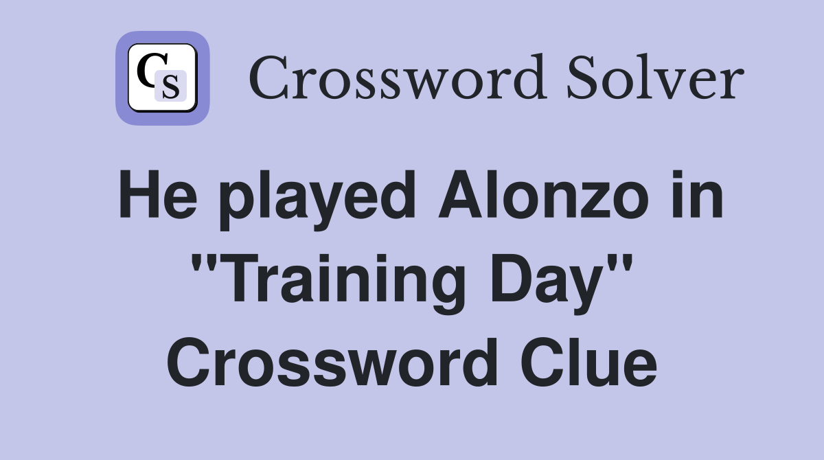 He played Alonzo in "Training Day" Crossword Clue