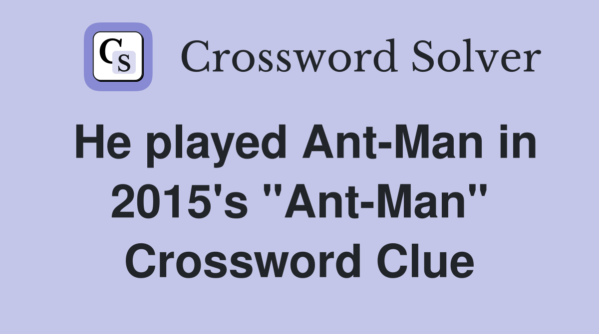 He played Ant-Man in 2015's "Ant-Man" Crossword Clue