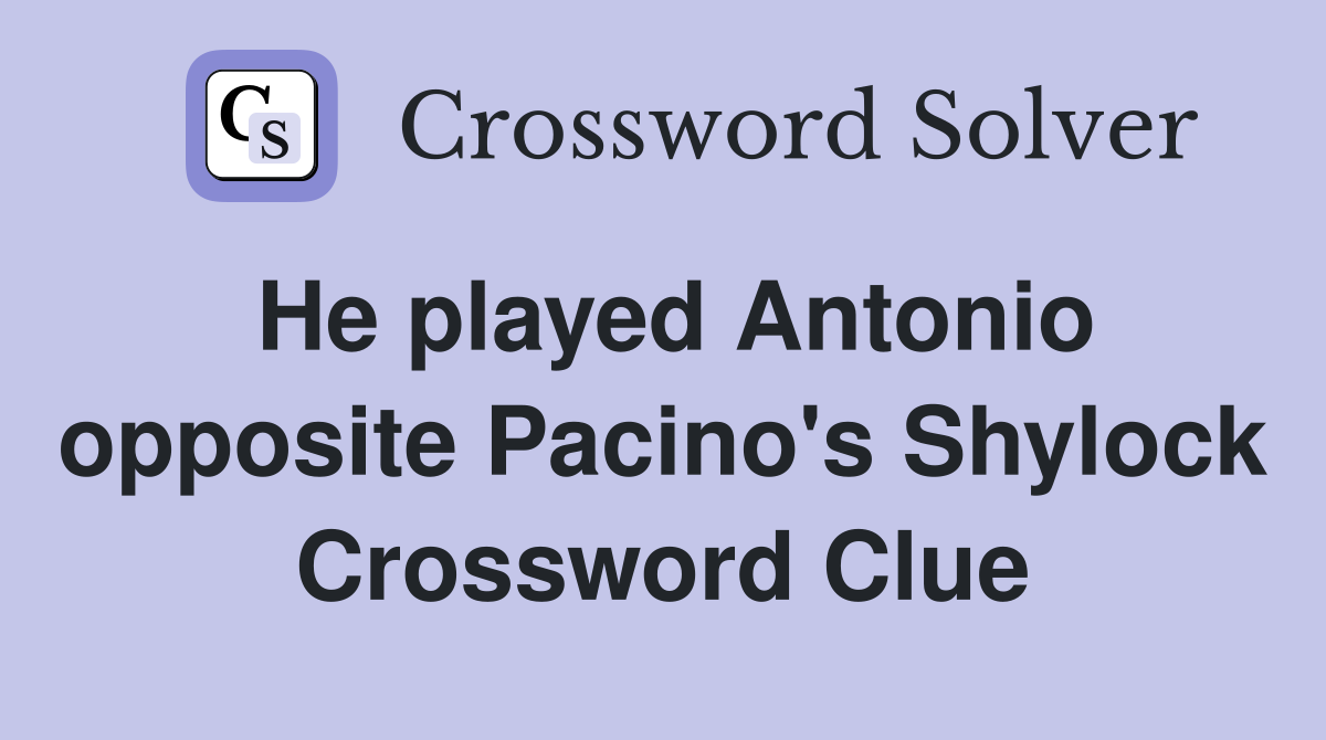 He played Antonio opposite Pacino's Shylock Crossword Clue